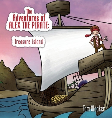 The Adventures of Alex the Pirate: Treasure Island by Oldaker, Tom