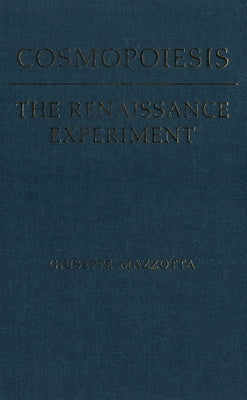 Cosmopoiesis: The Renaissance Experiment by Mazzotta, Giuseppe