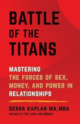 Battle of the Titans: Mastering the Forces of Sex, Money, and Power in Relationships by Kaplan, Debra
