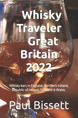 Whisky Traveler Great Britain: Whisky bars in England, Northern Ireland, Republic of Ireland, Scotland & Wales. by Bissett, Paul