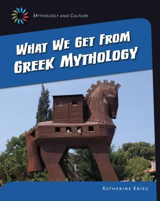 What We Get from Greek Mythology by Krieg, Katherine