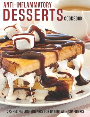 Anti-Inflammatory Desserts Cookbook: 275 Recipes And Guidance For Baking With Confidence by Dunleavy, James