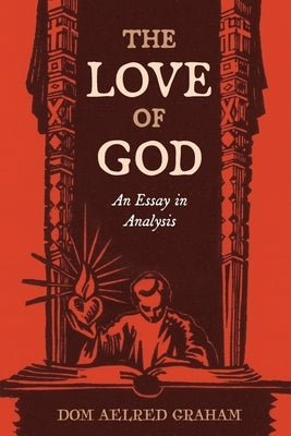 The Love of God: An Essay in Analysis by Graham, Aelred
