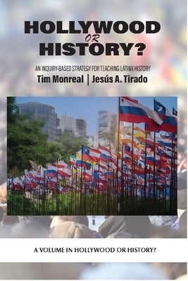 Hollywood or History?: An Inquiry-Based Strategy for Teaching Latinx History by Monreal, Tim