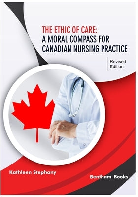 The Ethic of Care: A Moral Compass for Canadian Nursing Practice by Stephany, Kathleen