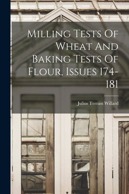 Milling Tests Of Wheat And Baking Tests Of Flour, Issues 174-181 by Willard, Julius Terrass