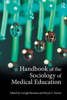 Handbook of the Sociology of Medical Education by Brosnan, Caragh