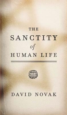 The Sanctity of Human Life by Novak, David