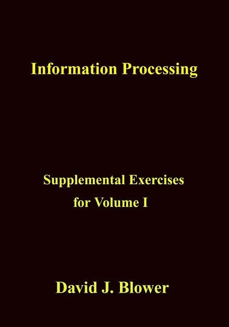 Information Processing: Supplemental Exercises for Volume I by Blower, David J.
