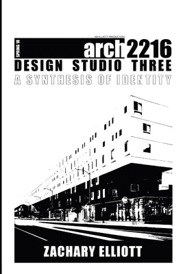 Design Studio Three: A Synthesis of Identity by Elliott, Zachary