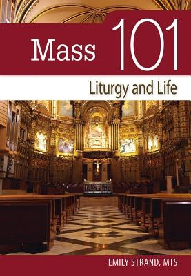 Mass 101: Liturgy and Life by Strand, Emily