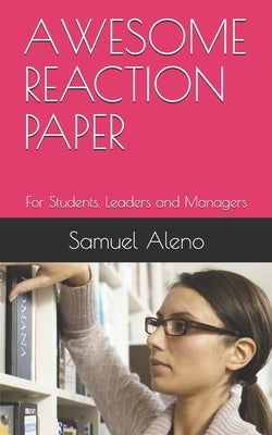 Awesome Reaction Paper: For Students. Leaders and Managers by Aleno, Samuel