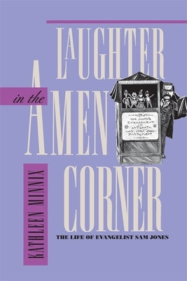 Laughter in the Amen Corner: The Life of Evangelist Sam Jones by Minnix, Kathleen