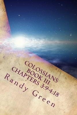 Colossians Book III: Chapters 3:9-4:18: Volume 17 of Heavenly Citizens in Earthly Shoes, An Exposition of the Scriptures for Disciples and by Green, Randy