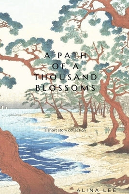 A Path of a Thousand Blossoms by Lee, Alina
