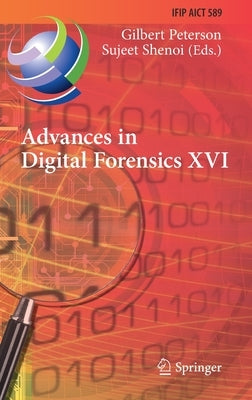 Advances in Digital Forensics XVI: 16th Ifip Wg 11.9 International Conference, New Delhi, India, January 6-8, 2020, Revised Selected Papers by Peterson, Gilbert