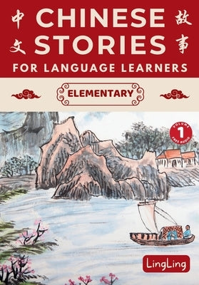 Chinese Stories for Language Learners: Elementary Volume 1 (Free Audio) - A Bilingual book of folktales, idioms, fables, proverbs, myths and modern fu by Ling, Ling