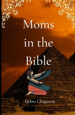 Moms in the Bible: Sunday School Plans and/or Personal Bible Study by Chapoton, Debra