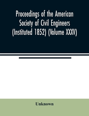 Proceedings of the American Society of Civil Engineers (Instituted 1852) (Volume XXXV) by Unknown