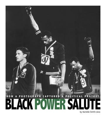 Black Power Salute: How a Photograph Captured a Political Protest by Smith-Llera, Danielle