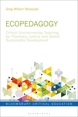 Ecopedagogy: Critical Environmental Teaching for Planetary Justice and Global Sustainable Development by Misiaszek, Greg William