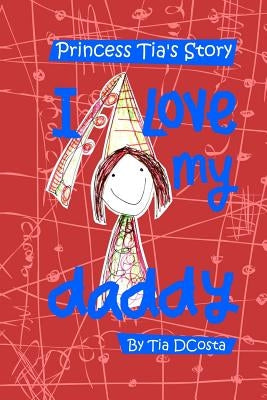 I love my daddy: Princess Tia's Story by Dcosta, Tia Julia