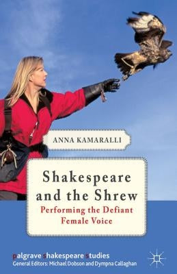 Shakespeare and the Shrew: Performing the Defiant Female Voice by Kamaralli, A.