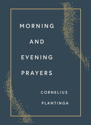 Morning and Evening Prayers by Plantinga, Cornelius