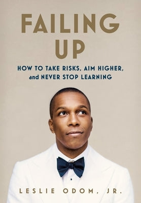 Failing Up: How to Take Risks, Aim Higher, and Never Stop Learning by Odom, Leslie