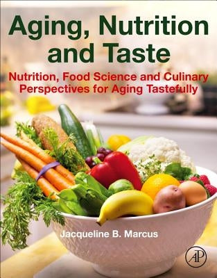 Aging, Nutrition and Taste: Nutrition, Food Science and Culinary Perspectives for Aging Tastefully by Marcus, Jacqueline B.