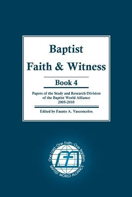 Baptist Faith & Witness Book 4: Papers of the Study and Research Division of the Baptist World Alliance by Vasconcelos, Fausto a.