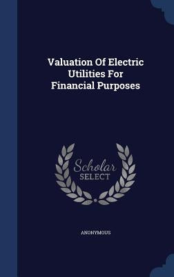 Valuation Of Electric Utilities For Financial Purposes by Anonymous