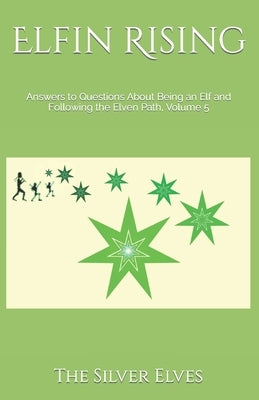 Elfin Rising: Answers to Questions About Being an Elf and Following the Elven Path, Volume 5 by The Silver Elves