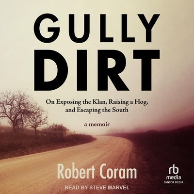 Gully Dirt: On Exposing the Klan, Raising a Hog, and Escaping the South by Coram, Robert