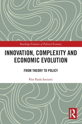 Innovation, Complexity and Economic Evolution: From Theory to Policy by Saviotti, Pier Paolo