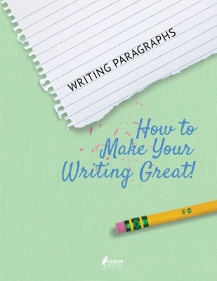 Writing Paragraphs: How to Make Your Writing Great! by Books, Heron