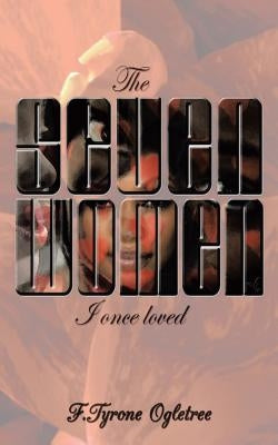 The Seven Women I Once Loved by Ogletree, F. Tyrone