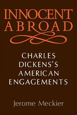 Innocent Abroad: Charles Dickens's American Engagements by Meckier, Jerome