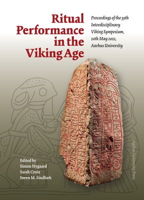 Ritual Performance in the Viking Age: Proceedings of the 39th Interdisciplinary Viking Symposium, 20 Th May 2022, Aarhus University by Sindbæk, Søren M.
