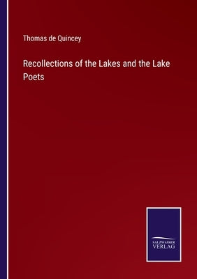 Recollections of the Lakes and the Lake Poets by Quincey, Thomas de
