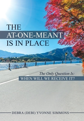The At-One-Meant Is in Place: The Only Question Is: When Will We Receive It? by Simmons, Debra Yvonne