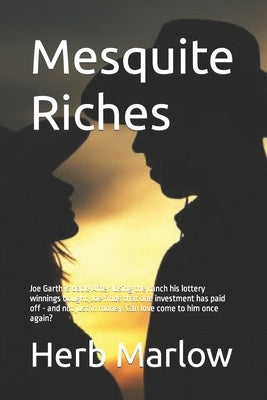 Mesquite Riches: Joe Garth is back! After losing the ranch his lottery winnings bought, Joe finds that one investment has paid off - an by Marlow, Herb