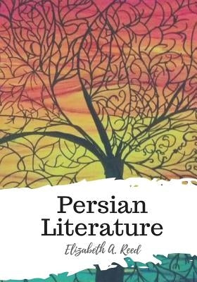 Persian Literature by A. Reed, Elizabeth