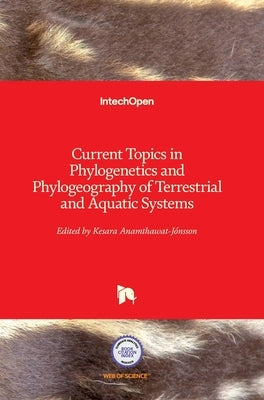 Current Topics in Phylogenetics and Phylogeography of Terrestrial and Aquatic Systems by Anamthawat-Jónsson, Kesara