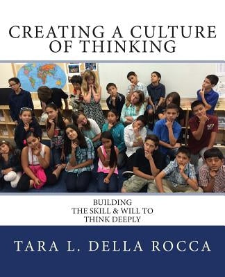 Creating a Culture of Thinking: Building the Skill & Will to Think Deeply by Della Rocca, Tara L.