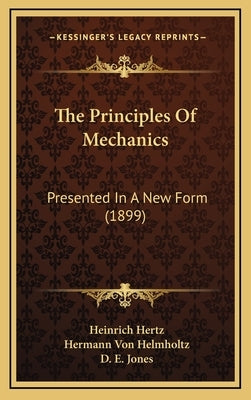 The Principles Of Mechanics: Presented In A New Form (1899) by Hertz, Heinrich