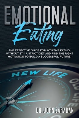 Emotional Eating: The effective guide for intuitive eating, without stick a strict diet and find the right motivation to build a success by Zaradan, John