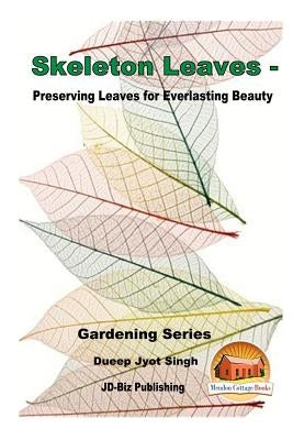 Skeleton Leaves - Preserving Leaves for Everlasting Beauty by Davidson, John