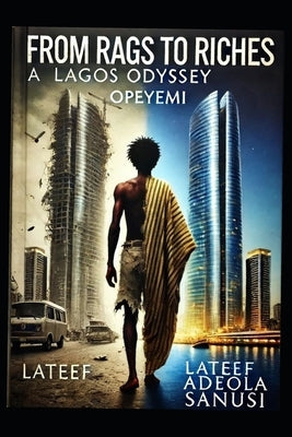From Rags to Riches: A Lagos Odyssey by Sanusi, LaTeef Adeola