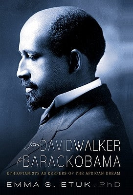 From David Walker to Barack Obama: Ethiopianists as Keepers of the African Dream by Etuk, Emma S.